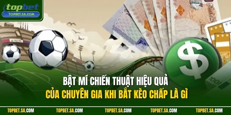 Bật mí chiến thuật hiệu quả của chuyên gia khi bắt kèo chấp là gì