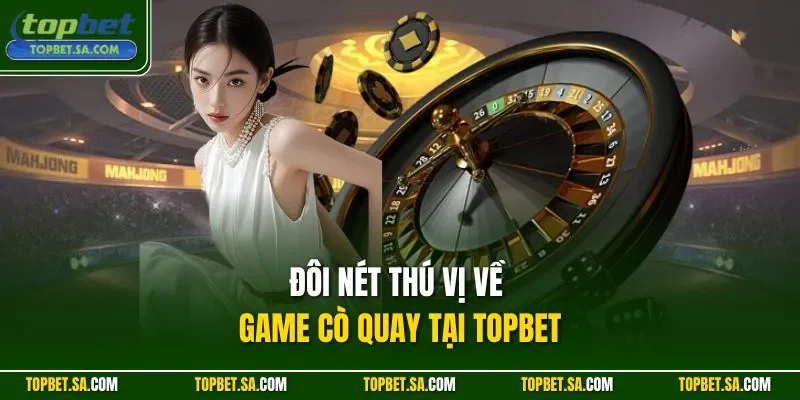 Đôi nét thú vị về game cò quay tại Topbet