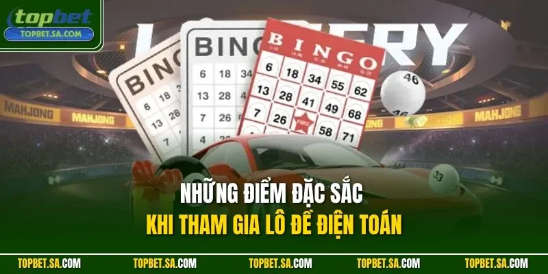 Những điểm đặc sắc khi tham gia lô đề điện toán