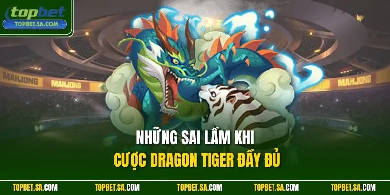 Những sai lầm khi cược Dragon Tiger đầy đủ