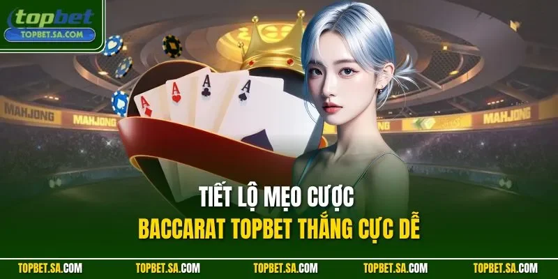 Tiết lộ mẹo cược Baccarat TOPBET thắng cực dễ